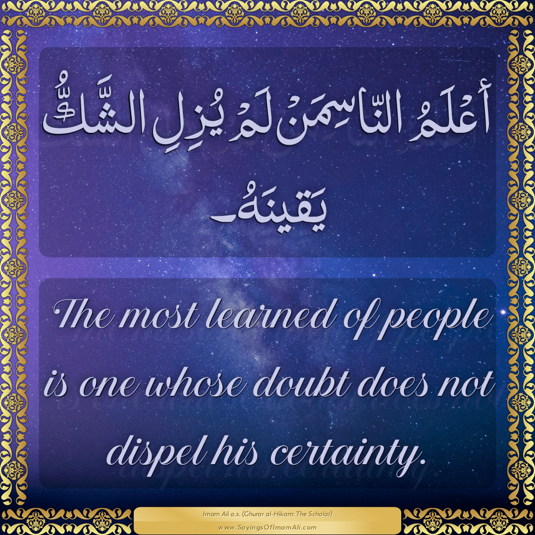 The most learned of people is one whose doubt does not dispel his...